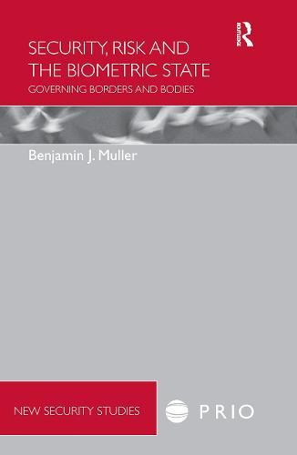 Security, Risk and the Biometric State: Governing Borders and Bodies