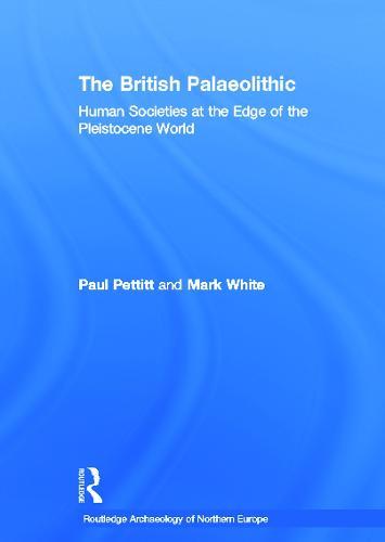 The British Palaeolithic: Human Societies at the Edge of the Pleistocene World