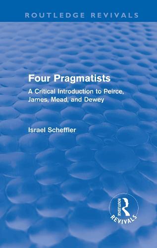 Four Pragmatists: A Critical Introduction to Peirce, James, Mead, and Dewey