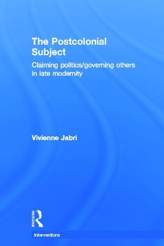 The Postcolonial Subject: Claiming Politics/Governing Others in Late Modernity