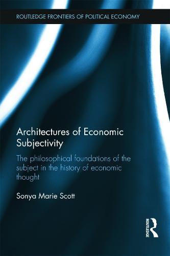 Architectures of Economic Subjectivity: The Philosophical Foundations of the Subject in the History of Economic Thought