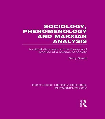 Sociology, Phenomenology and Marxian Analysis: A Critical Discussion of the Theory and Practice of a Science of Society
