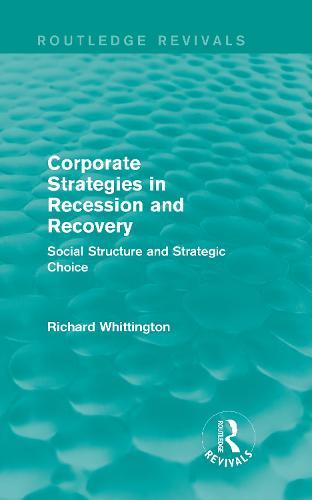 Corporate Strategies in Recession and Recovery (Routledge Revivals): Social Structure and Strategic Choice