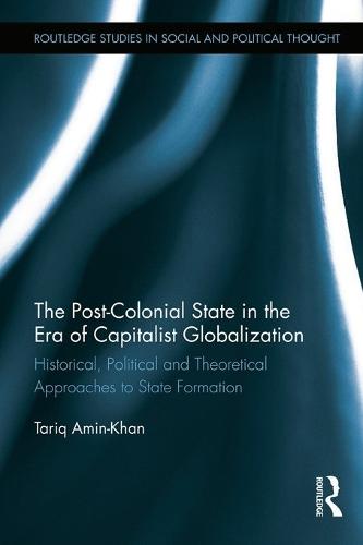 The Post-Colonial State in the Era of Capitalist Globalization: Historical, Political and Theoretical Approaches to State Formation