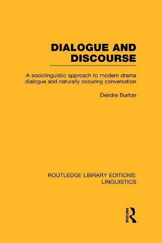 Dialogue and Discourse (RLE Linguistics C: Applied Linguistics): A Sociolinguistic Approach to Modern Drama Dialogue and Naturally Occurring Conversation