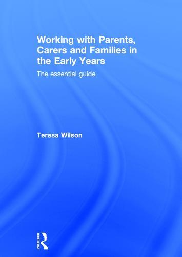 Working with Parents, Carers and Families in the Early Years: The essential guide