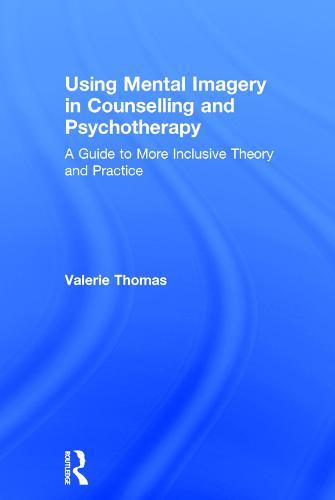 Using Mental Imagery in Counselling and Psychotherapy: A Guide to More Inclusive Theory and Practice