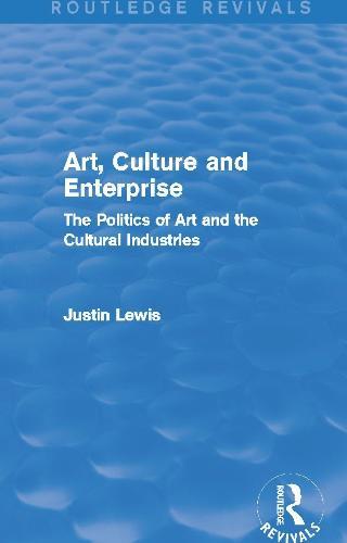 Art, Culture and Enterprise (Routledge Revivals): The Politics of Art and the Cultural Industries