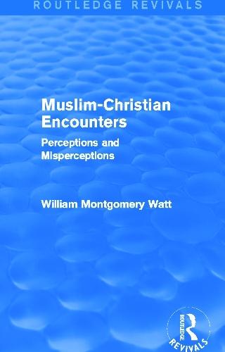 Muslim-Christian Encounters (Routledge Revivals): Perceptions and Misperceptions