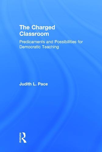The Charged Classroom: Predicaments and Possibilities for Democratic Teaching