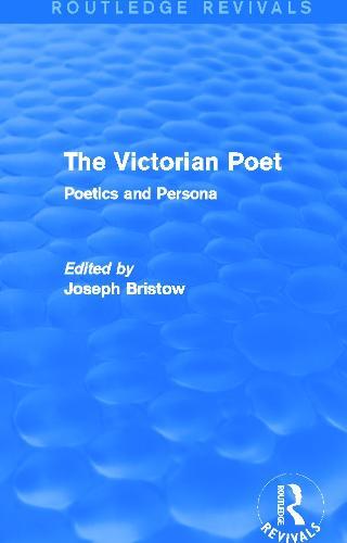 The Victorian Poet (Routledge Revivals): Poetics and Persona