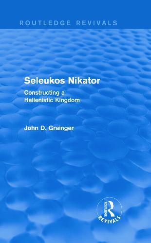 Seleukos Nikator (Routledge Revivals): Constructing a Hellenistic Kingdom