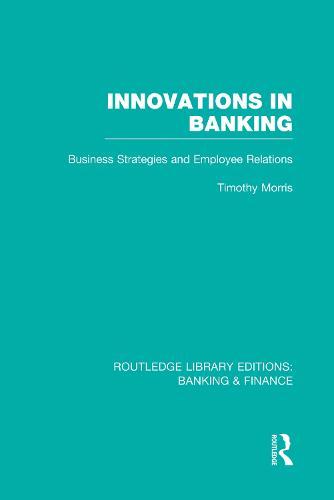Innovations in Banking (RLE:Banking & Finance): Business Strategies and Employee Relations