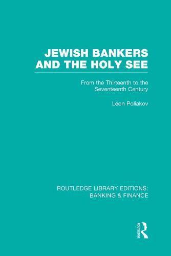 Jewish Bankers and the Holy See (RLE: Banking & Finance): From the Thirteenth to the Seventeenth Century