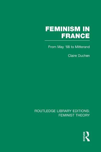 Feminism in France (RLE Feminist Theory): From May '68 to Mitterand