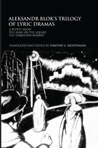 Aleksandr Blok's Trilogy of Lyric Dramas: A Puppet Show, The King on the Square and the Unknown Woman