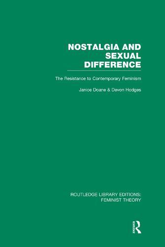 Nostalgia and Sexual Difference (RLE Feminist Theory): The Resistance to Contemporary Feminism