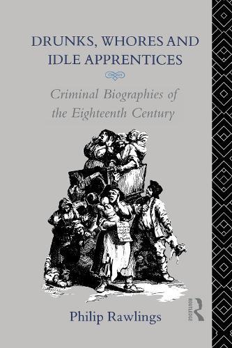Drunks, Whores and Idle Apprentices: Criminal Biographies of the Eighteenth Century