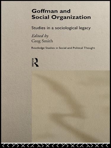 Goffman and Social Organization: Studies of a Sociological Legacy