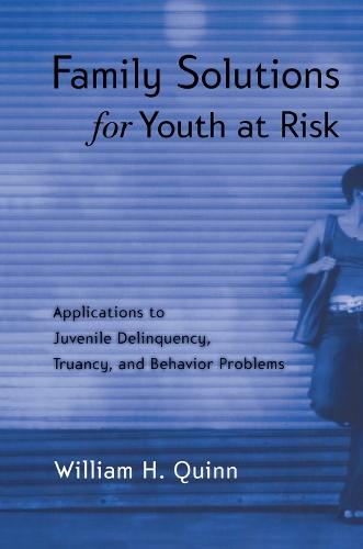 Family Solutions for Youth at Risk: Applications to Juvenile Delinquency, Truancy, and Behavior Problems