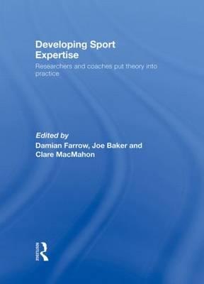 Developing Sport Expertise: Researchers and Coaches put Theory into Practice