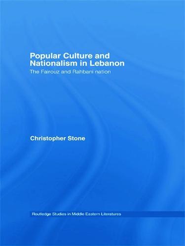 Popular Culture and Nationalism in Lebanon: The Fairouz and Rahbani Nation