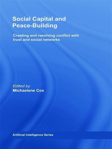 Social Capital and Peace-Building: Creating and Resolving Conflict with Trust and Social Networks