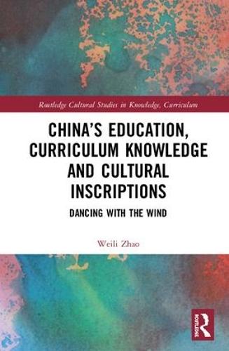 China’s Education, Curriculum Knowledge and Cultural Inscriptions: Dancing with The Wind