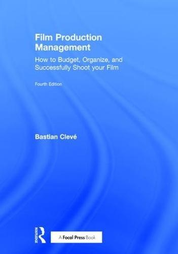 Film Production Management: How to Budget, Organize and Successfully Shoot your Film