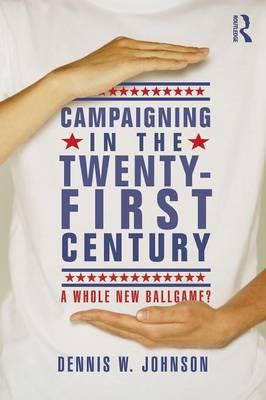 Campaigning in the Twenty-First Century: A Whole New Ballgame?