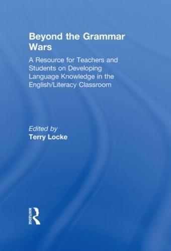 Beyond the Grammar Wars: A Resource for Teachers and Students on Developing Language Knowledge in the English/Literacy Classroom