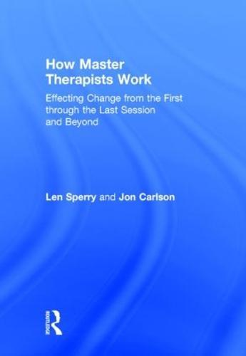 How Master Therapists Work: Effecting Change from the First through the Last Session and Beyond