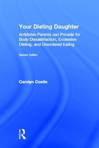 Your Dieting Daughter: Antidotes Parents can Provide for Body Dissatisfaction, Excessive Dieting, and Disordered Eating