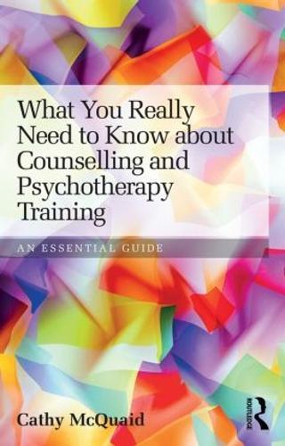 What You Really Need to Know about Counselling and Psychotherapy Training: An essential guide