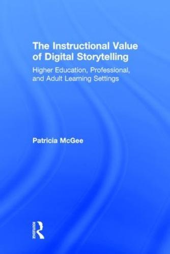 The Instructional Value of Digital Storytelling: Higher Education, Professional, and Adult Learning Settings