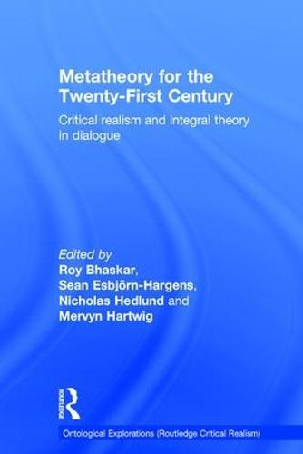 Metatheory for the Twenty-First Century: Critical Realism and Integral Theory in Dialogue