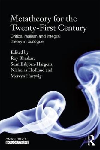 Metatheory for the Twenty-First Century: Critical Realism and Integral Theory in Dialogue