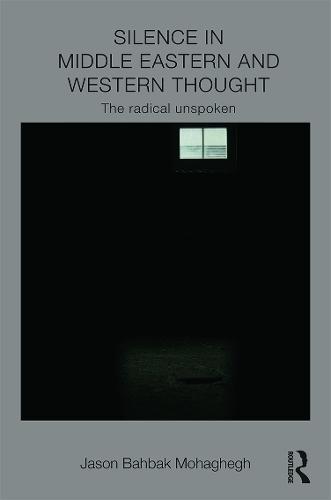 Silence in Middle Eastern and Western Thought: The Radical Unspoken