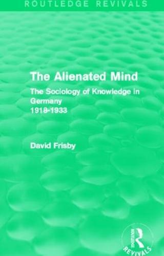 The Alienated Mind (Routledge Revivals): The Sociology of Knowledge in Germany 1918-1933