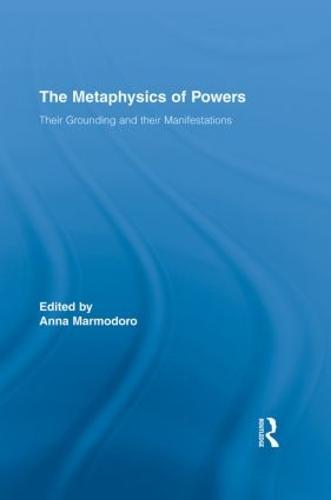 The Metaphysics of Powers: Their Grounding and their Manifestations