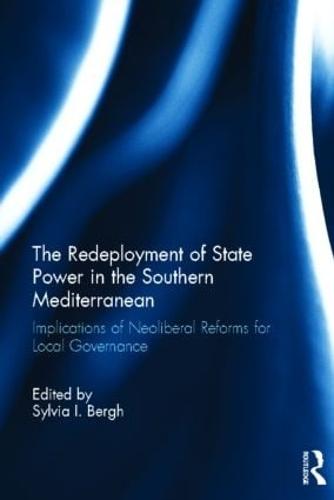 The Redeployment of State Power in the Southern Mediterranean: Implications of Neoliberal Reforms for Local Governance
