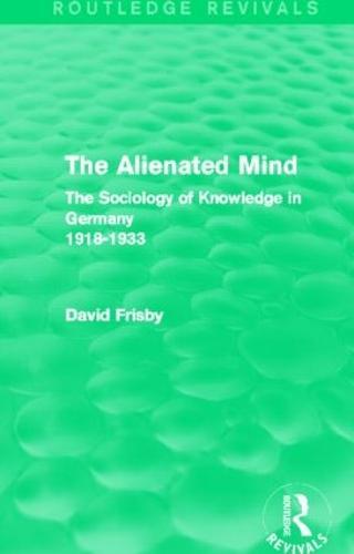 The Alienated Mind (Routledge Revivals): The Sociology of Knowledge in Germany 1918-1933