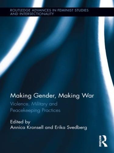 Making Gender, Making War: Violence, Military and Peacekeeping Practices