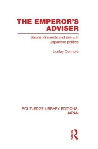 The Emperor's Adviser: Saionji Kinmochi and Pre-War Japanese Politics