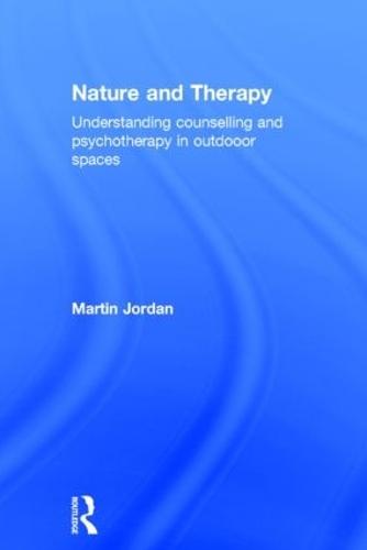 Nature and Therapy: Understanding counselling and psychotherapy in outdoor spaces