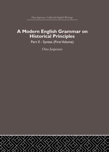 A Modern English Grammar on Historical Principles: Volume 2, Syntax (first volume)