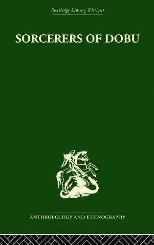 Sorcerers of Dobu: The social anthropology of the Dobu Islanders of the Western Pacific