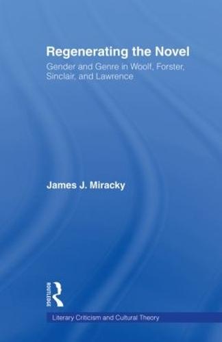 Regenerating the Novel: Gender and Genre in Woolf, Forster, Sinclair, and Lawrence