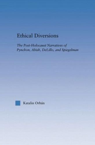 Ethical Diversions: The Post-Holocaust Narratives of Pynchon, Abish, DeLillo, and Spiegelman