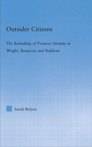 Outsider Citizens: The Remaking of Postwar Identity in Wright, Beauvoir, and Baldwin